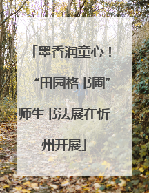 墨香润童心！“田园格书圃”师生书法展在忻州开展