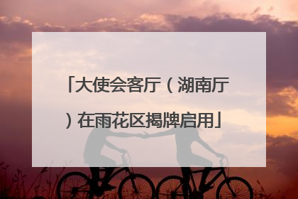 大使会客厅（湖南厅）在雨花区揭牌启用