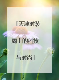 天津时装周上的科技与时尚