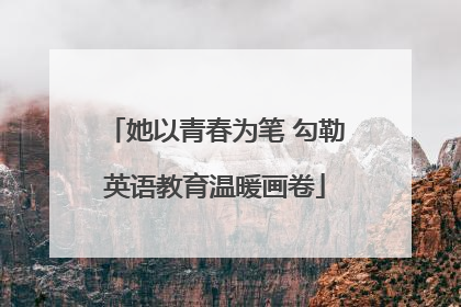 她以青春为笔 勾勒英语教育温暖画卷