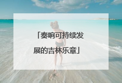 奏响可持续发展的吉林乐章