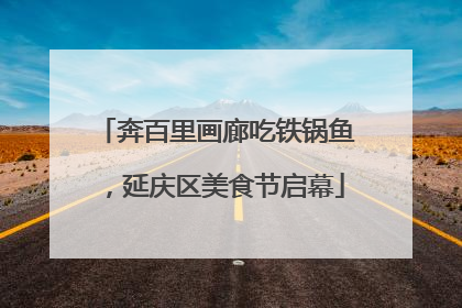 奔百里画廊吃铁锅鱼，延庆区美食节启幕