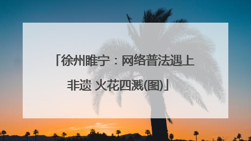 徐州睢宁：网络普法遇上非遗 火花四溅(图)