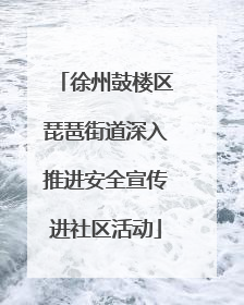 徐州鼓楼区琵琶街道深入推进安全宣传进社区活动