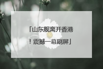 山东舰离开香港！震撼一幕刷屏