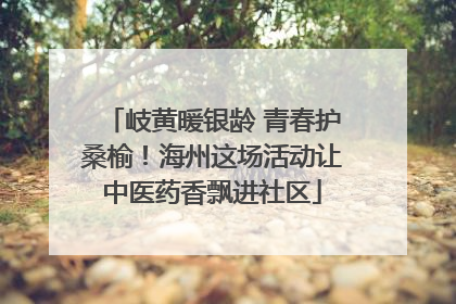 岐黄暖银龄 青春护桑榆！海州这场活动让中医药香飘进社区