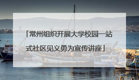 常州组织开展大学校园一站式社区见义勇为宣传讲座
