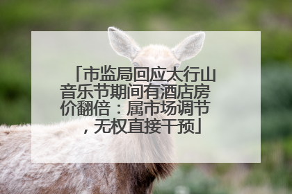 市监局回应太行山音乐节期间有酒店房价翻倍：属市场调节，无权直接干预