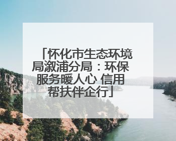怀化市生态环境局溆浦分局：环保服务暖人心 信用帮扶伴企行