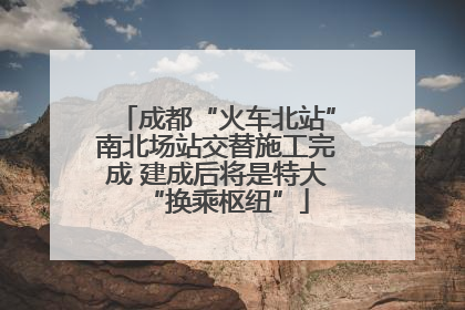 成都“火车北站”南北场站交替施工完成 建成后将是特大“换乘枢纽”