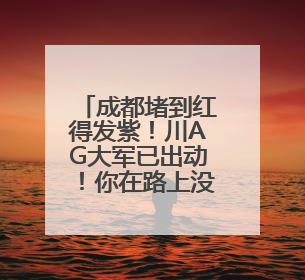 成都堵到红得发紫！川AG大军已出动！你在路上没？
