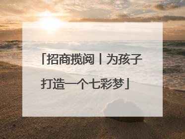 招商揽阅丨为孩子打造一个七彩梦