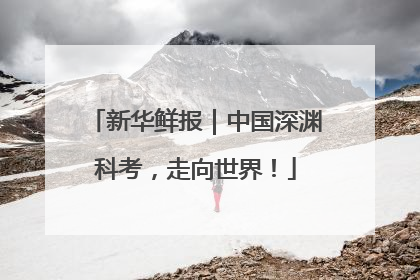 新华鲜报｜中国深渊科考，走向世界！