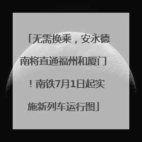 无需换乘，安永德南将直通福州和厦门！南铁7月1日起实施新列车运行图