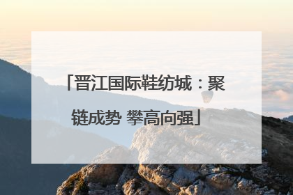 晋江国际鞋纺城：聚链成势 攀高向强