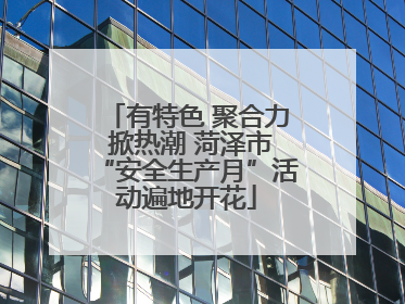 有特色 聚合力 掀热潮 菏泽市“安全生产月”活动遍地开花