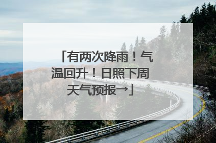 有两次降雨！气温回升！日照下周天气预报→