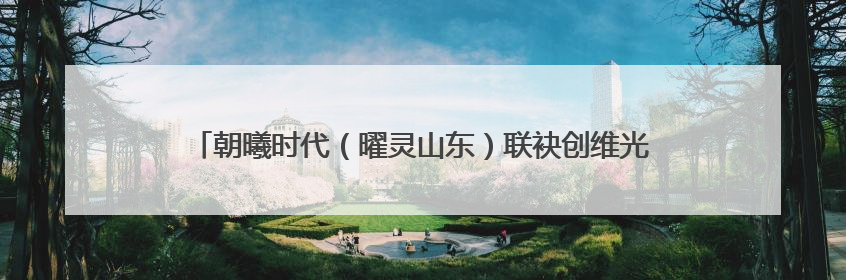 朝曦时代（曜灵山东）联袂创维光伏，临沂战新产业再添重磅合作