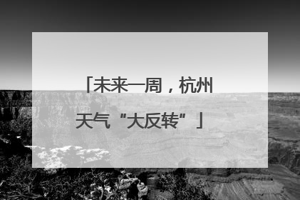 未来一周，杭州天气“大反转”