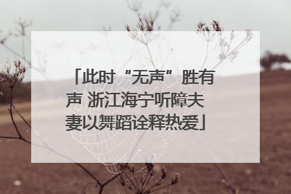 此时“无声”胜有声 浙江海宁听障夫妻以舞蹈诠释热爱