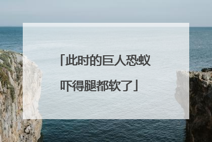此时的巨人恐蚁吓得腿都软了