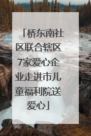 桥东南社区联合辖区7家爱心企业走进市儿童福利院送爱心