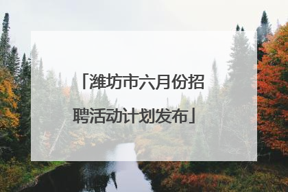 潍坊市六月份招聘活动计划发布