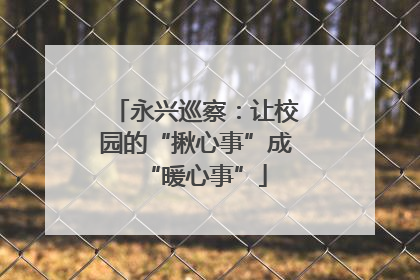 永兴巡察：让校园的“揪心事”成“暖心事”
