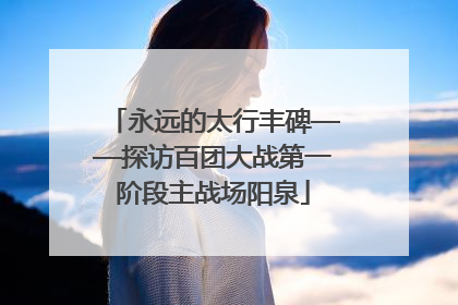 永远的太行丰碑——探访百团大战第一阶段主战场阳泉