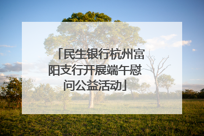 民生银行杭州富阳支行开展端午慰问公益活动