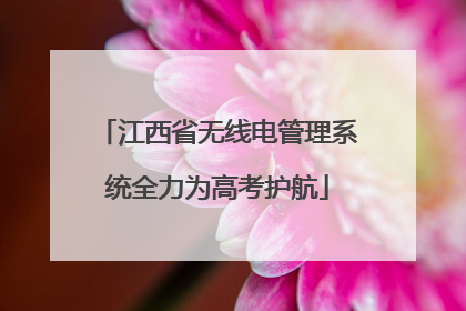 江西省无线电管理系统全力为高考护航