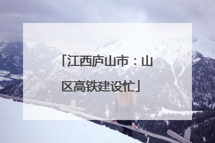 江西庐山市：山区高铁建设忙