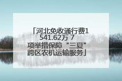 河北免收通行费1541.62万 7项举措保障“三夏”跨区农机运输服务