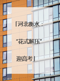 河北衡水：“花式解压”迎高考