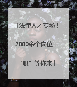 法律人才专场！2000余个岗位“职”等你来