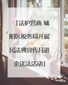 法护营商 城阳区税务局开展民法典宣传月进企送法活动