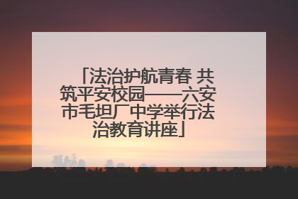 法治护航青春 共筑平安校园——六安市毛坦厂中学举行法治教育讲座