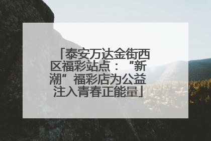 泰安万达金街西区福彩站点：“新潮”福彩店为公益注入青春正能量