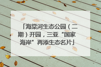 海棠河生态公园（二期）开园，三亚“国家海岸”再添生态名片