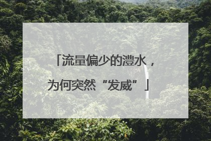 流量偏少的澧水，为何突然“发威”