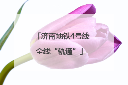 济南地铁4号线全线“轨通”