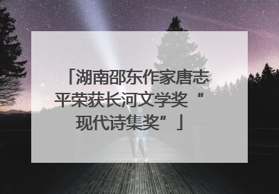 湖南邵东作家唐志平荣获长河文学奖“现代诗集奖”