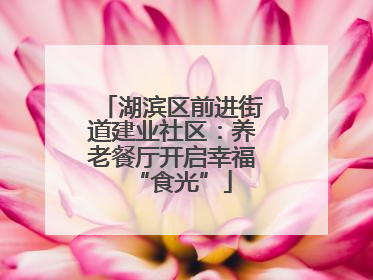 湖滨区前进街道建业社区：养老餐厅开启幸福“食光”