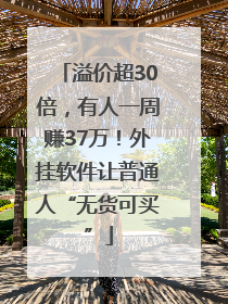 溢价超30倍，有人一周赚37万！外挂软件让普通人“无货可买”