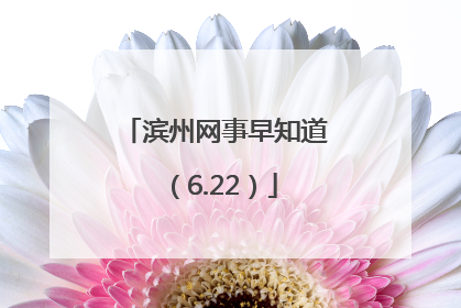 滨州网事早知道（6.22）