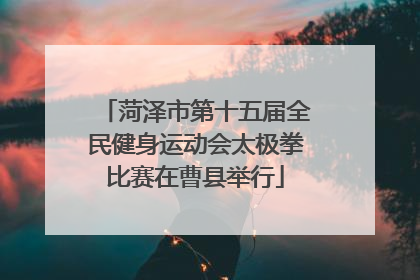 菏泽市第十五届全民健身运动会太极拳比赛在曹县举行