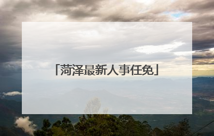菏泽最新人事任免