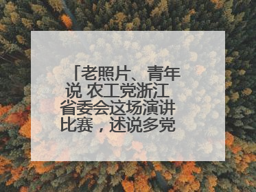 老照片、青年说 农工党浙江省委会这场演讲比赛，述说多党合作初心延续