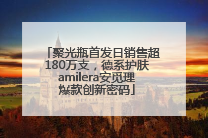 聚光瓶首发日销售超180万支，德系护肤amilera安觅理爆款创新密码
