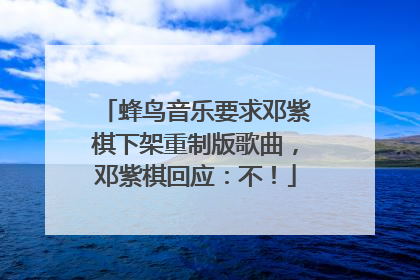蜂鸟音乐要求邓紫棋下架重制版歌曲，邓紫棋回应：不！